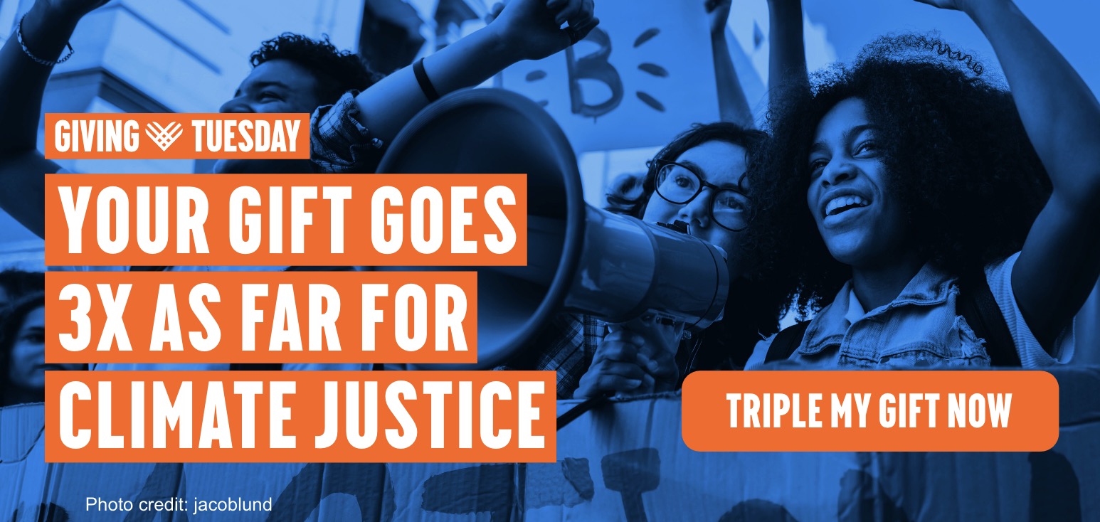 Giving Tuesday - YOUR GIFT GOES 3X AS FAR FOR CLIMATE JUSTICE - TRIPLE MY GIFT NOW