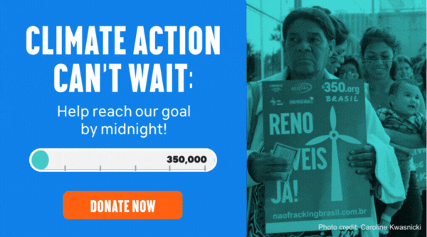 Climate Action Can't Wait: Help reach our goal by midnight! Donate Now