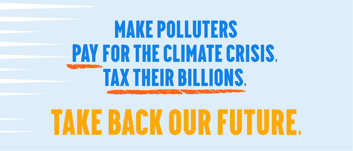 Make Polluters Pay For The Climate Crisis. Tax Their Billions. Take Back Our Future.